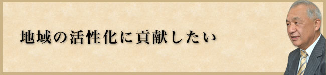 地域活性化に貢献したい。